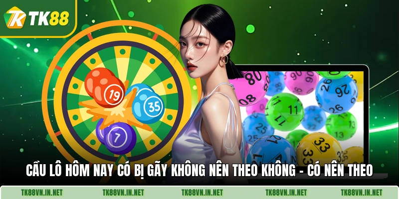 Cầu Lô Hôm Nay Có Bị Gãy Không Nên Theo Không - Có Nên Theo