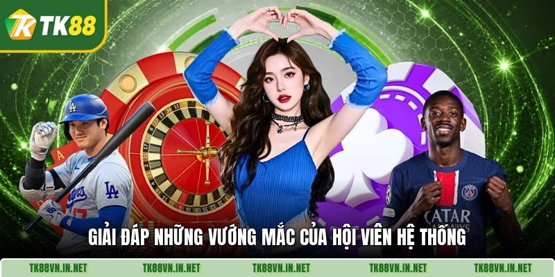 Giải đáp những vướng mắc của hội viên hệ thống
